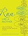 Run Like a Mother: How to Get Moving--and Not Lose Your Family, Job, or Sanity by 