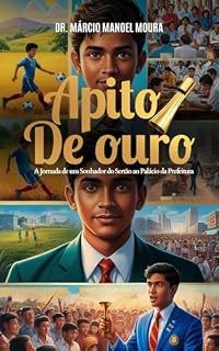 Livro Apito de Ouro: A Jornada de um Sonhador do Sertão ao Palácio da Prefeitura