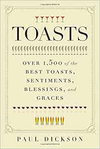 Toasts Over 1 500 Of The Best Toasts Sentiments Blessings And Graces Dickson Paul 9781608190652 Amazon Com Books