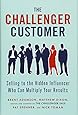 The Challenger Customer: Selling to the Hidden Influencer Who Can Multiply Your Results