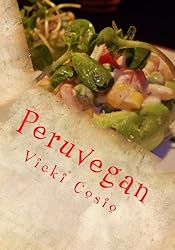 Peruvegan: Easy, Cheesy, Cozy & Creamy Vegan Peruvian Recipes