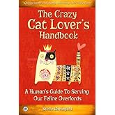The Crazy Cat Lover's Handbook: A human's guide to serving our feline overlords