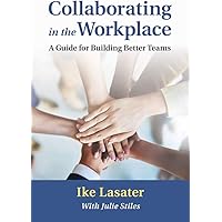 Collaborating in the Workplace: A Guide for Building Better Teams