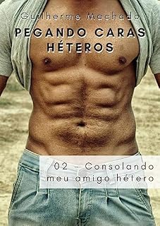 Livro Pegando Caras Héteros - Contos HxH: 02 - Consolando meu amigo hétero