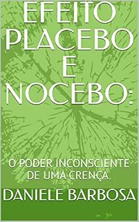 Livro EFEITO PLACEBO E NOCEBO:: O PODER INCONSCIENTE DE UMA CRENÇA.