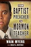 From Baptist Preacher to Mormon Teacher by Wain Myers, Kelly L. Martinez