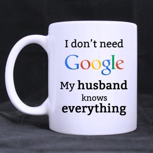 Funny I don't need Google My husband knows everything Ceramic Coffee White Mug (11 Ounce) Tea Cup - Personalized Gift For Birthday,Christmas And New Year