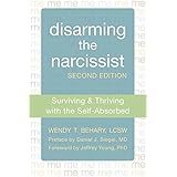 Disarming the Narcissist: Surviving and Thriving with the Self-Absorbed