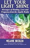 Let Your Light Shine: Angel Messages of Healing, Love, and Light by Melanie Beckler