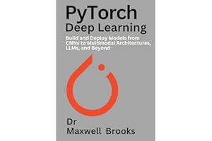 PyTorch Deep Learning: Build and Deploy Models from CNNs to Multimodal Architectures, LLMs, and Beyond