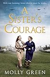 A Sister's Courage: An inspiring wartime story of friendship, bravery and love (The Victory Sisters, by Molly Green