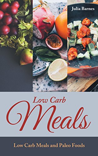 Low Carb Meals: Low Carb Meals and Paleo Foods by Julia Barnes