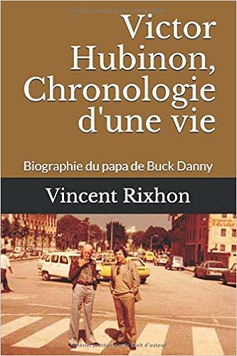 Victor Hubinon, Chronologie d'une vie: Biographie du papa de Buck Danny, by Vincent Rixhon