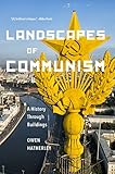 Landscapes of Communism: A History Through Buildings by Owen Hatherley