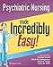 Psychiatric Nursing Made Incredibly Easy! (Incredibly Easy! Series®)
