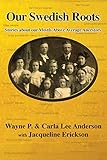 Our Swedish Roots: Stories about our Mostly Above Average Ancestors by 