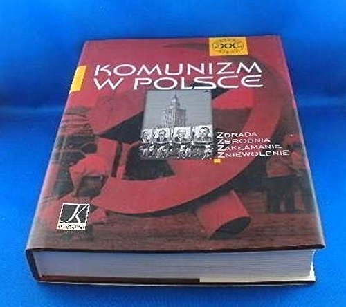 Komunizm W Polsce: Zbrodnia, Zdrada, Zakamanie, Zniewolenie (Polish Edition)