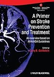 A Primer on Stroke Prevention and Treatment: An Overview Based on AHA/ASA Guidelines by Larry B. Goldstein