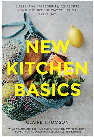 New Kitchen Basics: 10 essential ingredients, 120 recipes - revolutionize the way you cook, every day