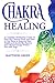 Chakra Healing: A Complete Meditation Guide on How the Chakras Work and How to Use Them to Improve Y by Matthew Green