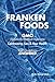 Frankenfoods:: GMO Controversy, Lies and Your Health by