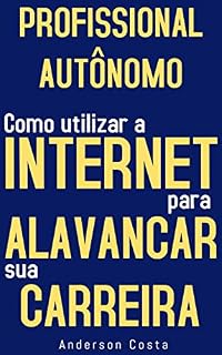 Livro Profissional Autônomo: Como Utilizar A Internet Para Alavancar Sua Carreira
