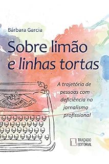Livro Sobre limão e linhas tortas: A trajetória de pessoas com deficiência no jornalismo profissional