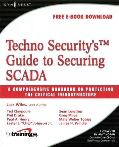 Techno Security's Guide to Securing SCADA: A Comprehensive Handbook On Protecting The Critical Infrastructure