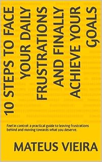 Livro 10 steps to face your daily frustrations and finally achieve your goals: Feel in control: a practical guide to leaving frustrations behind and moving towards what you deserve.