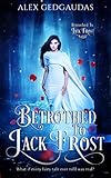 Betrothed To Jack Frost (Betrothed To Jack Frost Saga) by Alex Gedgaudas