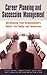 Career Planning and Succession Management: Developing Your Organization's Talent--for Today and Tomorrow