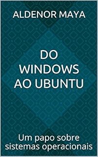 Livro Do Windows ao Ubuntu: Um papo sobre sistemas operacionais