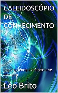 Livro CALEIDOSCÓPIO DE CONHECIMENTO: Onde a ciência e a fantasia se abraçam