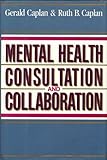 Mental Health Consultation and Collaboration, Caplan, Gerald and Caplan, Ruth B., 1555424783