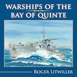 Warships of the Bay of Quinte by Roger Litwiller