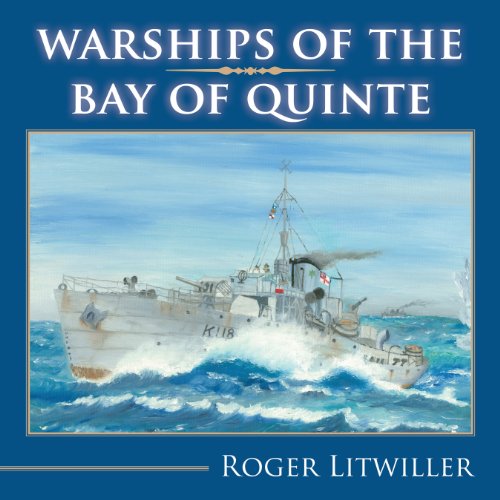Warships of the Bay of Quinte by Roger Litwiller