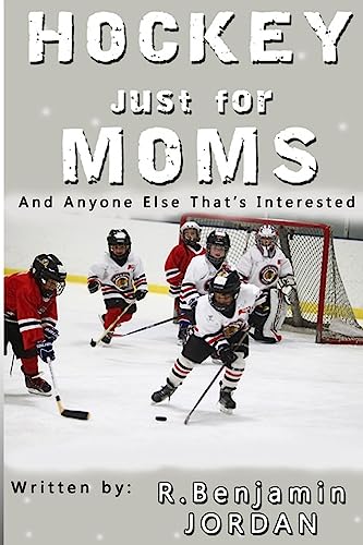 Hockey Just For Moms: And Anyone Else That's Interested (Sports Books Just for Moms) (Volume 1)