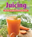 Juicing: More than 150 Healthy and Delicious Juice Recipes by 