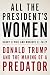 All the President's Women: Donald Trump and the Making of a Predator by Barry Levine, Monique El-Faizy