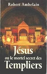 Jésus ou Le mortel secret des Templiers