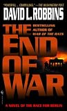 The End of War: A Novel of the Race for Berlin by 
