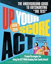 Up Your Score: ACT, 2018-2019 Edition: The Underground Guide to Outsmarting 