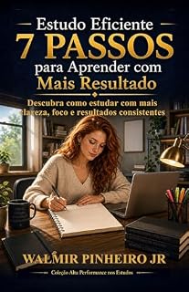 Livro Estudo Eficiente: 7 Passos para Aprender com Mais Resultado: Descubra como estudar com mais clareza, foco e resultados consistentes (Coleção Alta Performance nos Estudos)