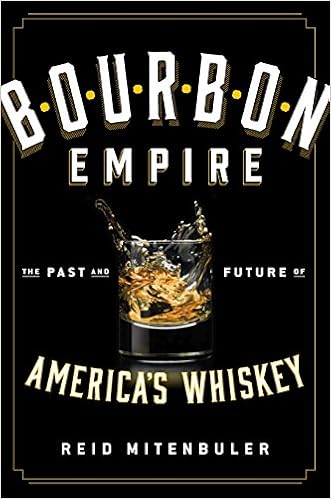 Bourbon Empire: The Past and Future of America’s Whiskey, by Reid Mitenbuler