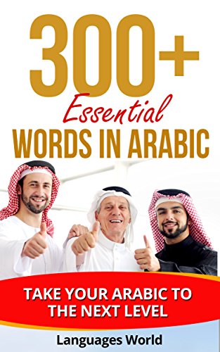 Learn Arabic: 300+ Essential Words In Arabic- Learn Words Spoken In Everyday Arabic (Speak Arabic, Arab, Fluent, Arabic Language): Forget pointless phrases, Improve your vocabulary