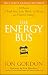 The Energy Bus: 10 Rules to Fuel Your Life, Work, and Team with Positive Energy by 