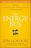 The Energy Bus: 10 Rules to Fuel Your Life, Work, and Team with Positive Energy