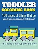 Toddler Coloring Book: 100 pages of things that go: Cars, trains, tractors, trucks coloring book for kids 2-4