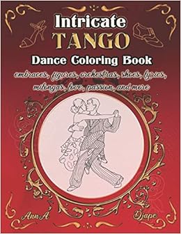 Intricate Tango Dance Coloring Book Embraces Figures Orchestras Shoes Lyrics Milongas Love Passion And More 9798640136210 Anna Djape Books Amazon Com intricate tango dance coloring book