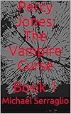 Percy Jones: The Vampire Curse: Book 1 by Michael Serraglio
